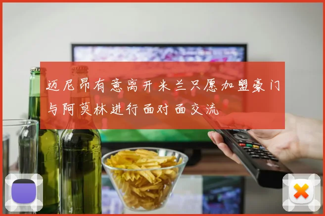 迈尼昂有意离开米兰只愿加盟豪门与阿莫林进行面对面交流