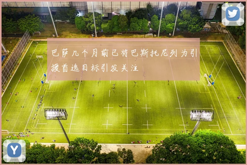 巴萨几个月前已将巴斯托尼列为引援首选目标引发关注
