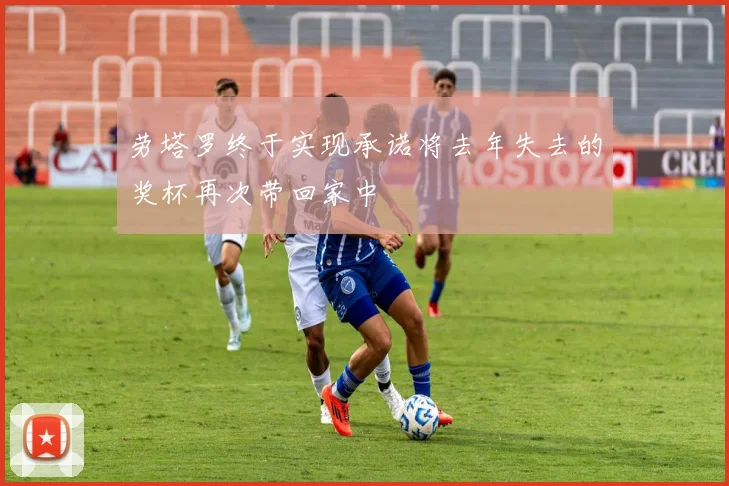劳塔罗终于实现承诺将去年失去的奖杯再次带回家中