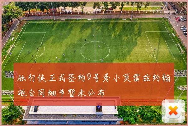 独行侠正式签约9号秀小莫雷兹约翰逊合同细节暂未公布